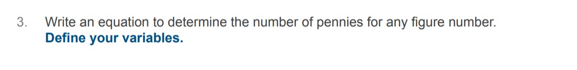 Write an equation to determine the number of pennies for any figure number. 
Define your variables.