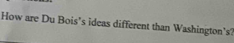 How are Du Bois’s ideas different than Washington's?