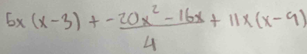 5x(x-3)+ (-20x^2-16x)/4 +11x(x-9)