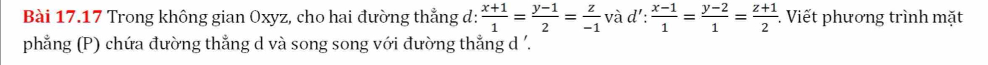 Trong không gian Oxyz, cho hai đường thẳng d:  (x+1)/1 = (y-1)/2 = z/-1  và d': : (x-1)/1 = (y-2)/1 = (z+1)/2  :. Viết phương trình mặt
phẳng (P) chứa đường thẳng d và song song với đường thẳng d '.