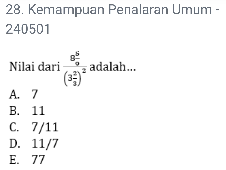 Kemampuan Penalaran Umum -
240501
Nilai dari frac 8 5/9 (3 2/3 )^2 adalah...
A. 7
B. 11
C. 7/11
D. 11/7
E. 77