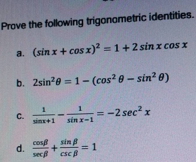 Prove the following trigonometric identities. 
a. (sin x+cos x)^2=1+2sin xcos x
b. 2sin^2θ =1-(cos^2θ -sin^2θ )
C.  1/sin x+1 - 1/sin x-1 =-2sec^2x
d.  cos beta /sec beta  + sin beta /csc beta  =1