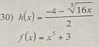 h(x)= (-4-sqrt[5](16x))/2 
f(x)=x^5+3