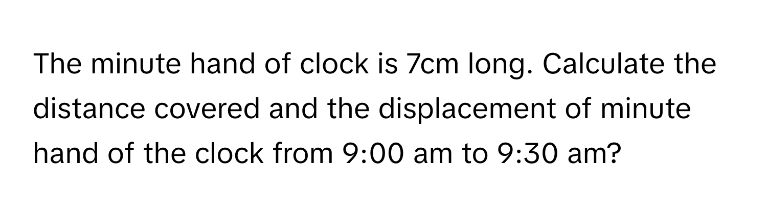 Solved: The minute hand of clock is 7cm long. Calculate the distance ...