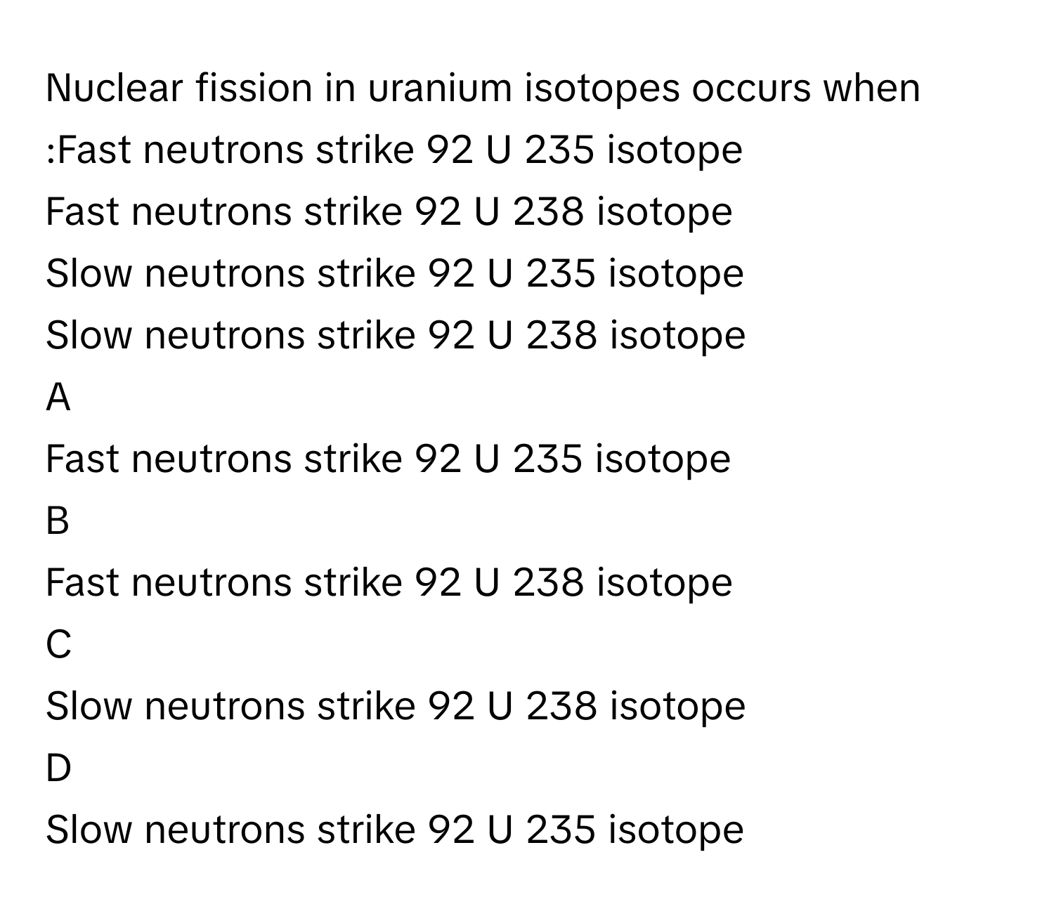 Solved: Nuclear fission in uranium isotopes occurs when :Fast neutrons ...