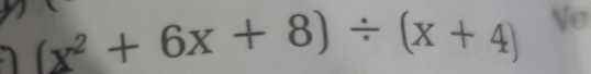 1 (x^2+6x+8)/ (x+4) Ve