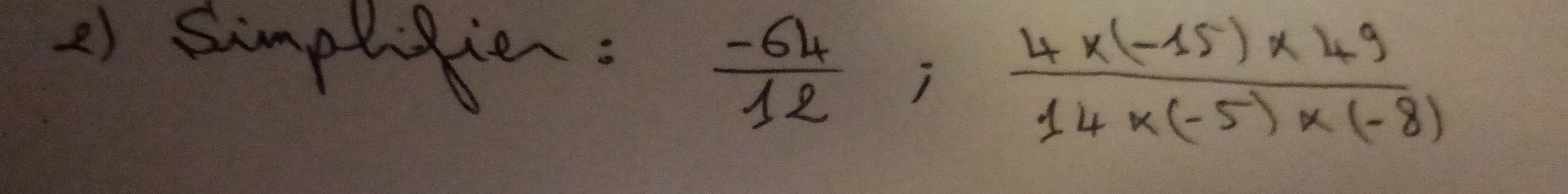 simphsien:  (-64)/12 ;  (4* (-15)* 49)/14* (-5)* (-8) 