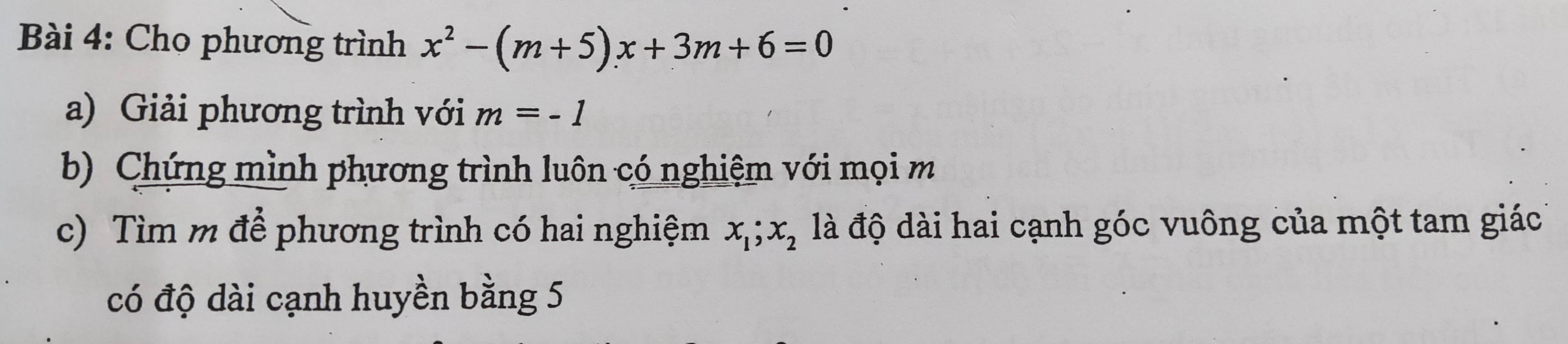 Cho phương trình x^2-(m+5)x+3m+6=0
a) Giải phương trình với m=-1
b) Chứng mình phương trình luôn có nghiệm với mọi m
c) Tìm m để phương trình có hai nghiệm x_1; x_2 là độ dài hai cạnh góc vuông của một tam giác 
có độ dài cạnh huyền bằng 5