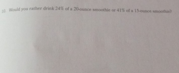 Would you rather drink 24% of a 20-ounce smoothie or 41% of a 15-ounce smoothie?