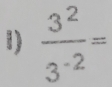  3^2/3^(-2) =