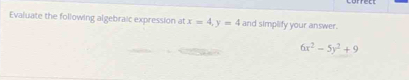 Evaluate the following algebraic expression at x=4, y=4 and simplify your answer.
6x^2-5y^2+9