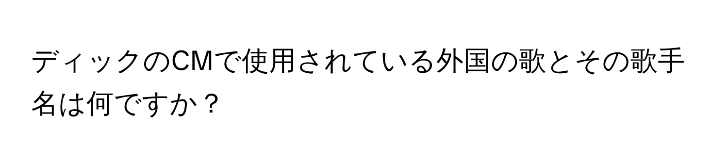 ディックのCMで使用されている外国の歌とその歌手名は何ですか？