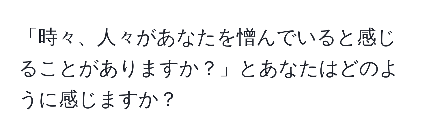 「時々、人々があなたを憎んでいると感じることがありますか？」とあなたはどのように感じますか？