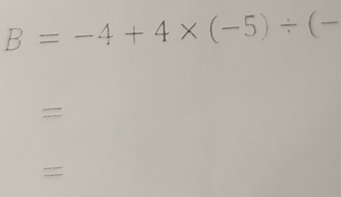 B=-4+4* (-5)/ (-
= 
=