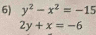 y^2-x^2=-15
2y+x=-6