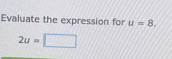 Evaluate the expression for u=8.
2u=□