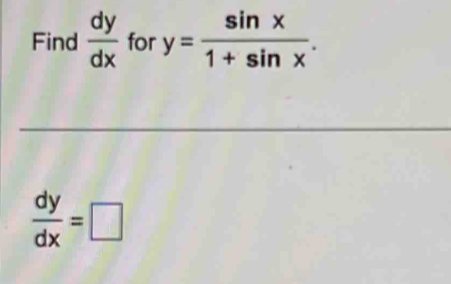 Find  dy/dx  for y= sin x/1+sin x .
 dy/dx =□