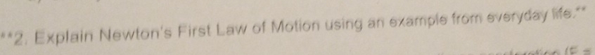 Explain Newton's First Law of Motion using an example from everyday life.*"