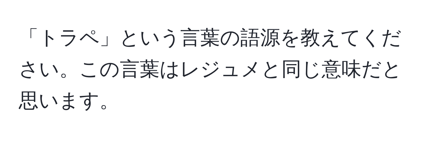 「トラペ」という言葉の語源を教えてください。この言葉はレジュメと同じ意味だと思います。