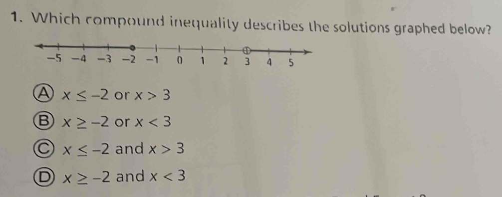 Which compound inequality describes the solutions graphed below?
A x≤ -2 or x>3
B x≥ -2 or x<3</tex>
C x≤ -2 and x>3
D x≥ -2 and x<3</tex>