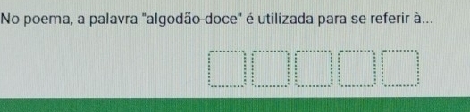 No poema, a palavra "algodão-doce" é utilizada para se referir à...