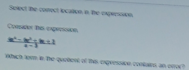 Select the comect location in the expression 
Consider this expression.
 ((a^4-b^3+b+3)/a-3 
Which terrm in the quotent of this expression contains, an error?