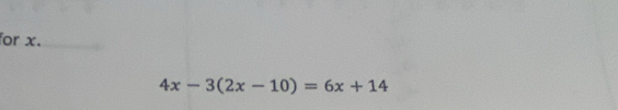 for x.
4x-3(2x-10)=6x+14