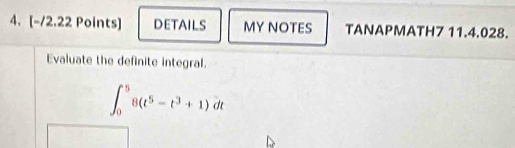 DETAILS MY NOTES TANAPMATH7 11.4.028. 
Evaluate the definite integral.
∈t _0^(58(t^5)-t^3+1)dt