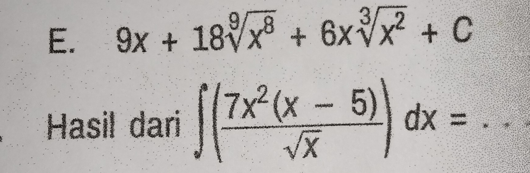 E.
9x+18sqrt[9](x^8)+6xsqrt[3](x^2)+C
Hasil dari ∈t ( (7x^2(x-5))/sqrt(x) )dx=...