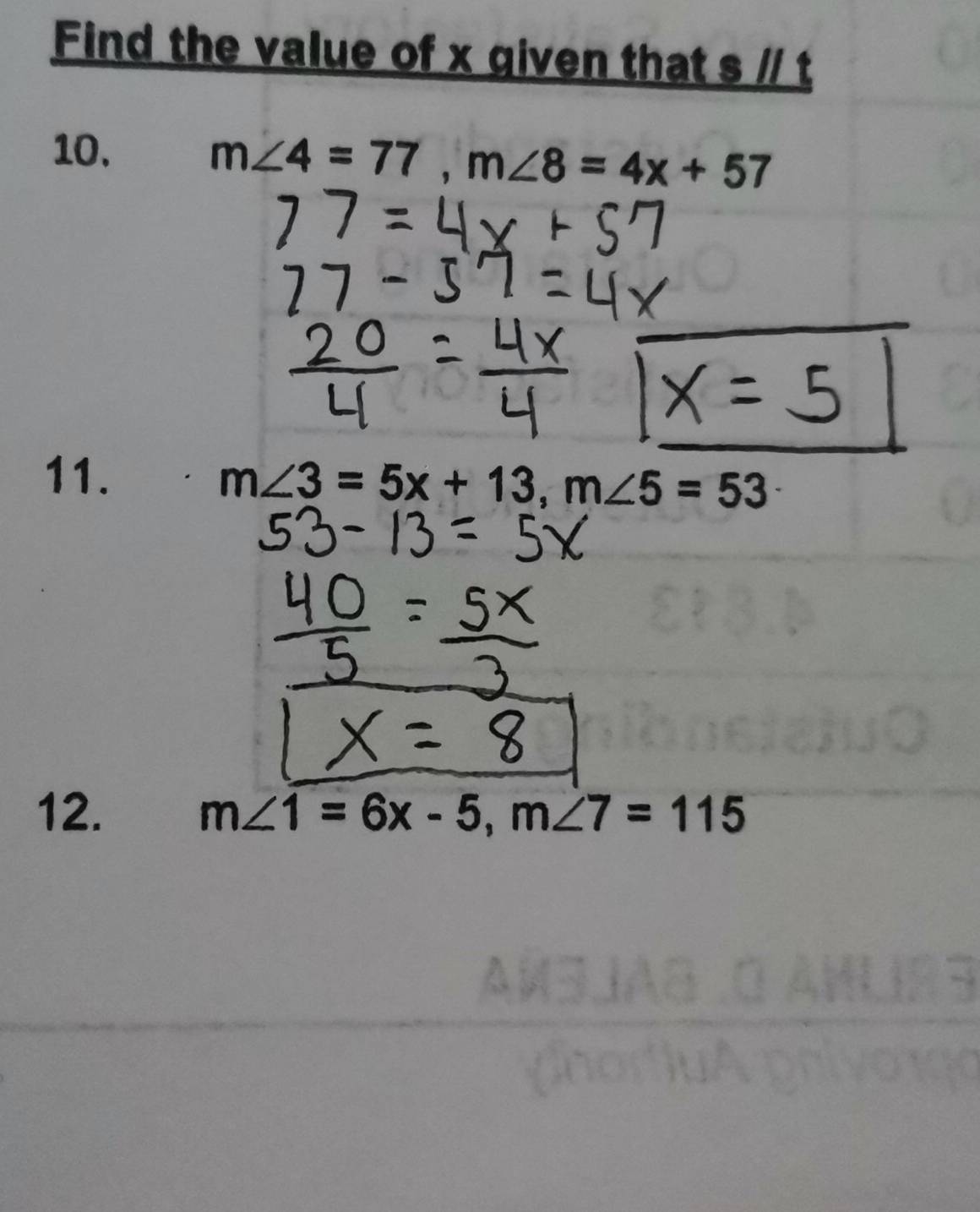 Find the value of x given that s // t
10.
m∠ 4=77, m∠ 8=4x+57
11.
m∠ 3=5x+13, m∠ 5=53
12. m∠ 1=6x-5, m∠ 7=115