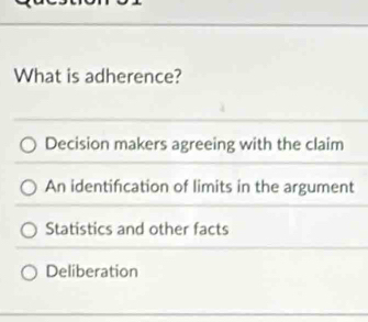 What is adherence?
Decision makers agreeing with the claim
An identifcation of limits in the argument
Statistics and other facts
Deliberation