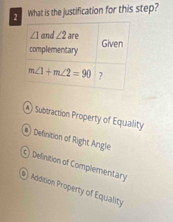 What is the justification for this step?
A) Subtraction Property of Equality
Definition of Right Angle
c) Definition of Complementary
Addition Property of Equality