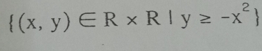  (x,y)∈ R* R|y≥ -x^2