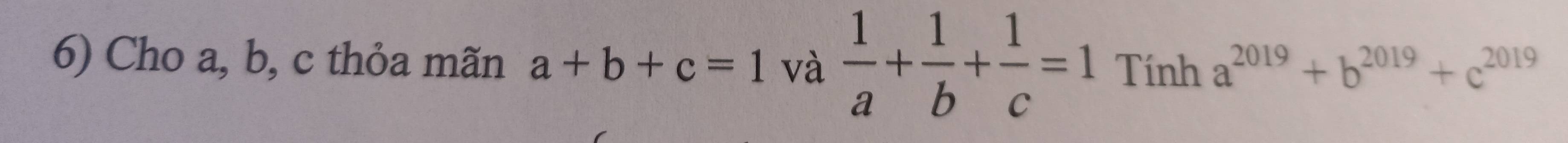 Cho a, b, c thỏa mãn a+b+c=1 và  1/a + 1/b + 1/c =1 Tính a^(2019)+b^(2019)+c^(2019)