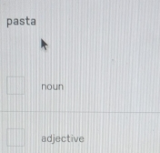 pasta 
noun 
adjective