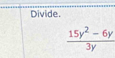 Divide.
 (15y^2-6y)/3y 