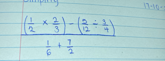 17-10-
frac ( 1/2 *  2/3 )-( 2/12 /  3/4 ) 1/6 + 7/2 