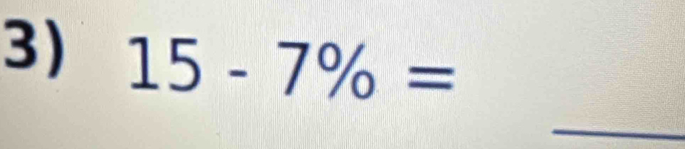 15-7% =
_