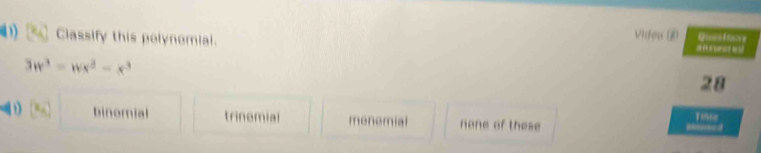 Classify this polynomial.
Vifew j0 Quesitany
a n corst es
3w^3-wx^3-x^3
28
[x_4) binomial trinemial menemial none of these Tehen