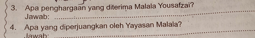 Apa penghargaan yang diterima Malala Yousafzai? 
Jawab: 
_ 
_ 
4. Apa yang diperjuangkan oleh Yayasan Malala? 
Jawab: