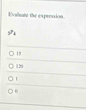 Evaluate the expression.
5P_4
15
120
1
0