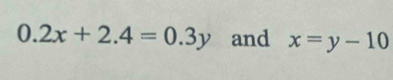 0.2x+2.4=0.3y and x=y-10