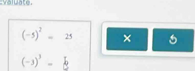 valuate.
(-5)^2=25 × 6
(-3)^3=6