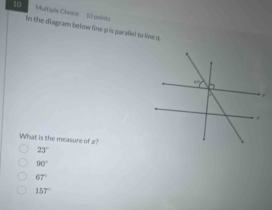 In the diagram below line p is parallel to line q
What is the measure of x?
23°
90°
67°
157°