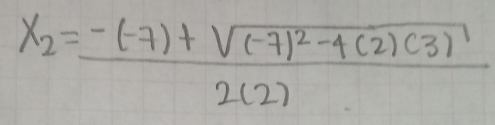 x_2=frac -(-7)+sqrt((-7)^2)-4(2)(3)2(2)