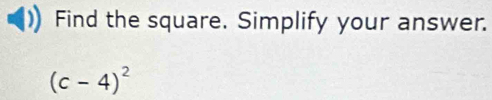 Find the square. Simplify your answer.
(c-4)^2