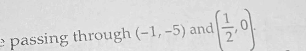 passing through (-1,-5) and ( 1/2 ,0).