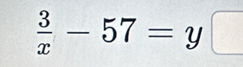  3/x -57=y□