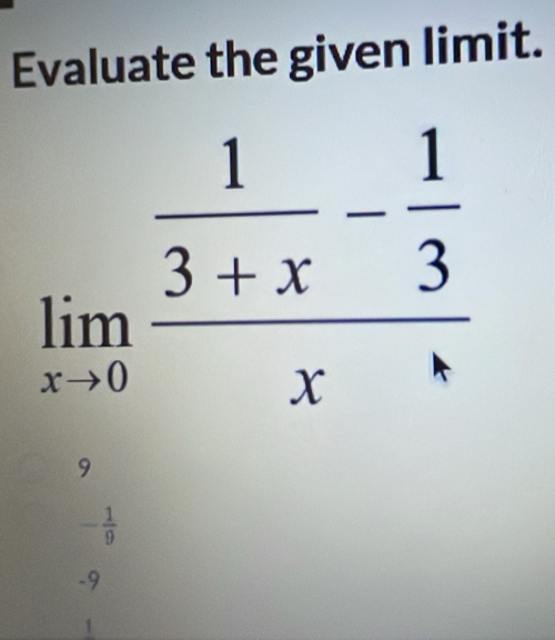 Evaluate the given limit.
9
- 1/9 
-9
1