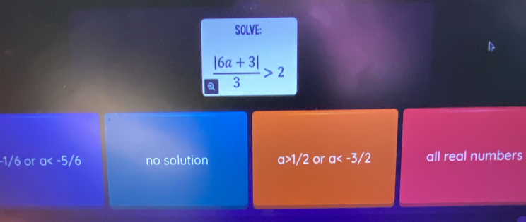 SOLVE:
 (|6a+3|)/3 >2
a| /6 or a no solution a>1/2 or a all real numbers